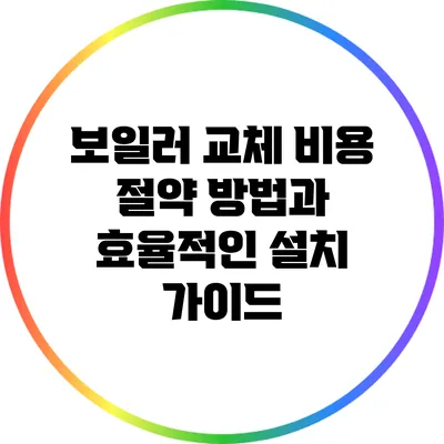 보일러 교체 비용 절약 방법과 효율적인 설치 가이드