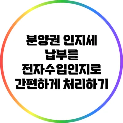 분양권 인지세 납부를 전자수입인지로 간편하게 처리하기