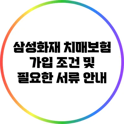 삼성화재 치매보험 가입 조건 및 필요한 서류 안내