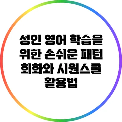 성인 영어 학습을 위한 손쉬운 패턴 회화와 시원스쿨 활용법