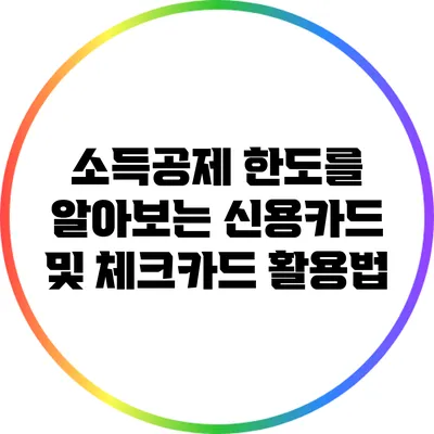 소득공제 한도를 알아보는 신용카드 및 체크카드 활용법