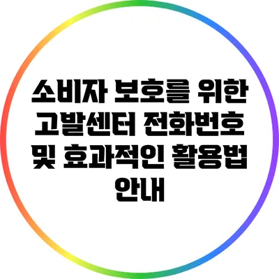 소비자 보호를 위한 고발센터 전화번호 및 효과적인 활용법 안내