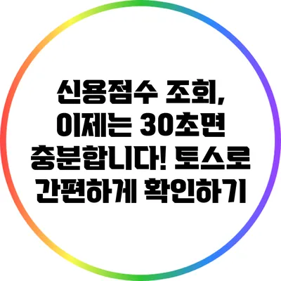 신용점수 조회, 이제는 30초면 충분합니다! 토스로 간편하게 확인하기
