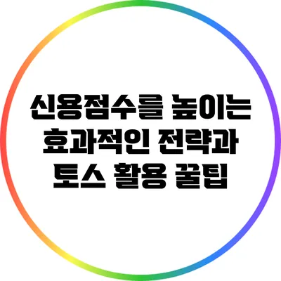 신용점수를 높이는 효과적인 전략과 토스 활용 꿀팁