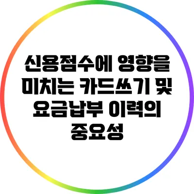 신용점수에 영향을 미치는 카드쓰기 및 요금납부 이력의 중요성