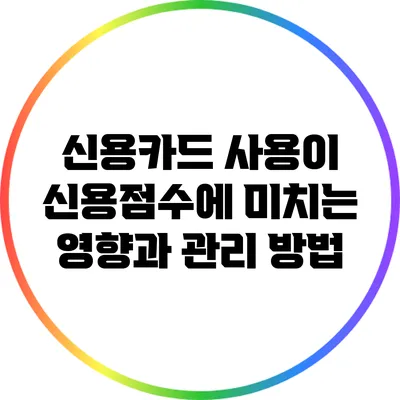 신용카드 사용이 신용점수에 미치는 영향과 관리 방법