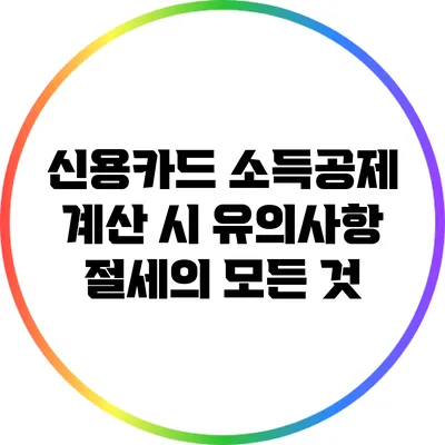 신용카드 소득공제 계산 시 유의사항: 절세의 모든 것
