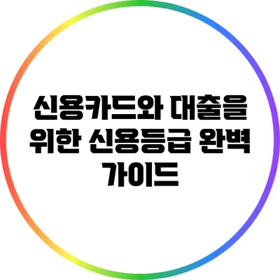 신용카드와 대출을 위한 신용등급 완벽 가이드