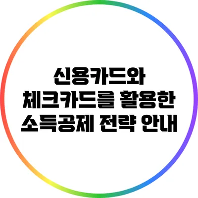 신용카드와 체크카드를 활용한 소득공제 전략 안내