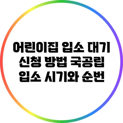 어린이집 입소 대기 신청 방법: 국공립 입소 시기와 순번
