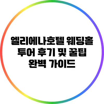 엘리에나호텔 웨딩홀 투어 후기 및 꿀팁 완벽 가이드