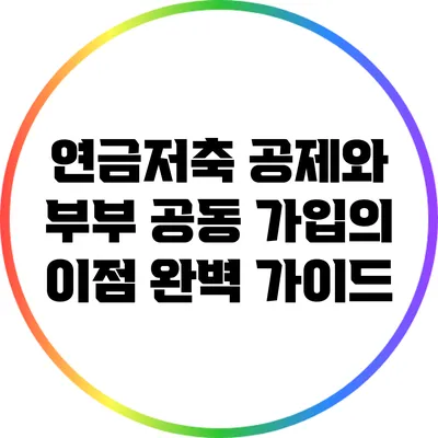 연금저축 공제와 부부 공동 가입의 이점 완벽 가이드