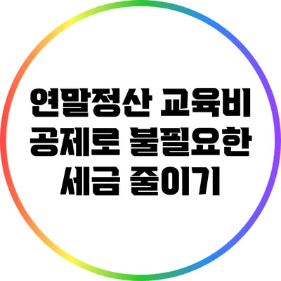 연말정산 교육비 공제로 불필요한 세금 줄이기