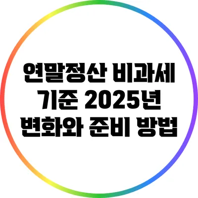 연말정산 비과세 기준: 2025년 변화와 준비 방법