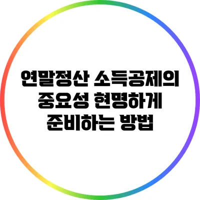 연말정산 소득공제의 중요성: 현명하게 준비하는 방법