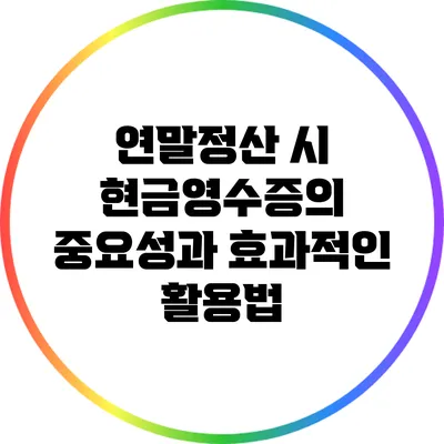 연말정산 시 현금영수증의 중요성과 효과적인 활용법