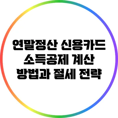 연말정산 신용카드 소득공제: 계산 방법과 절세 전략