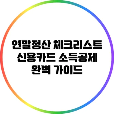 연말정산 체크리스트: 신용카드 소득공제 완벽 가이드