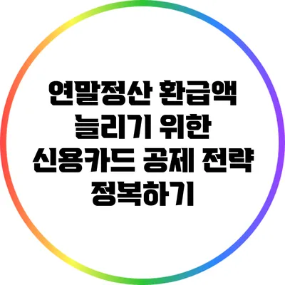 연말정산 환급액 늘리기 위한 신용카드 공제 전략 정복하기