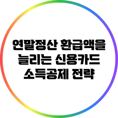 연말정산 환급액을 늘리는 신용카드 소득공제 전략