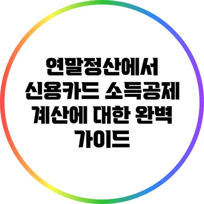 연말정산에서 신용카드 소득공제 계산에 대한 완벽 가이드