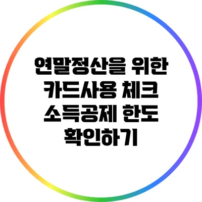 연말정산을 위한 카드사용 체크: 소득공제 한도 확인하기