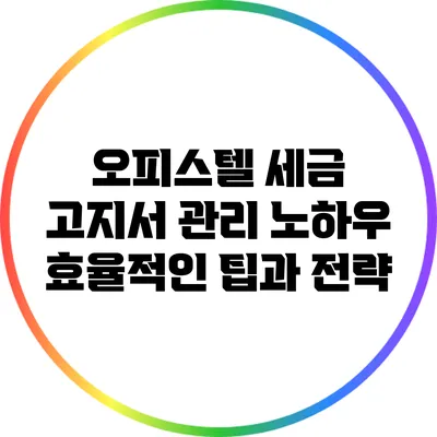 오피스텔 세금 고지서 관리 노하우: 효율적인 팁과 전략