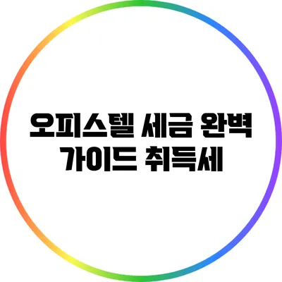오피스텔 세금 완벽 가이드: 취득세