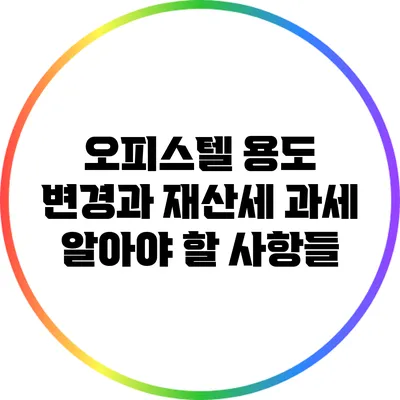 오피스텔 용도 변경과 재산세 과세: 알아야 할 사항들
