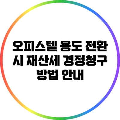오피스텔 용도 전환 시 재산세 경정청구 방법 안내