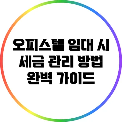 오피스텔 임대 시 세금 관리 방법 완벽 가이드