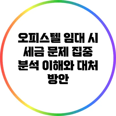 오피스텔 임대 시 세금 문제 집중 분석: 이해와 대처 방안