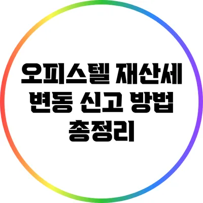 오피스텔 재산세 변동 신고 방법 총정리