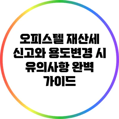 오피스텔 재산세 신고와 용도변경 시 유의사항 완벽 가이드