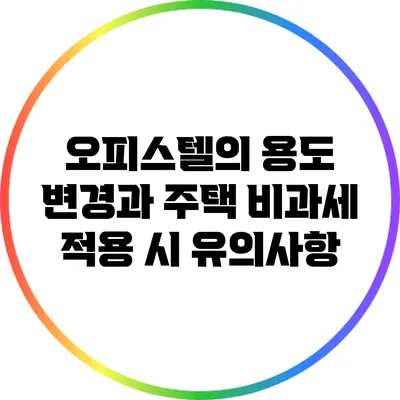 오피스텔의 용도 변경과 주택 비과세 적용 시 유의사항