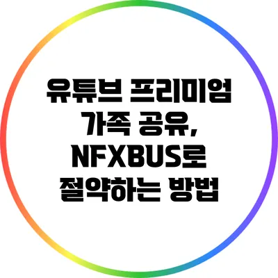 유튜브 프리미엄 가족 공유, NFXBUS로 절약하는 방법