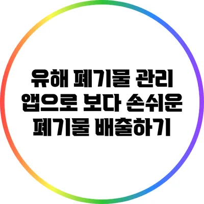 유해 폐기물 관리 앱으로 보다 손쉬운 폐기물 배출하기