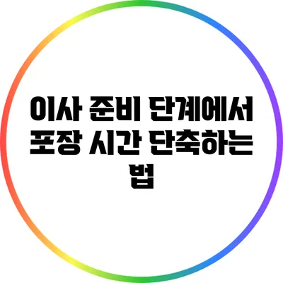 이사 준비 단계에서 포장 시간 단축하는 법