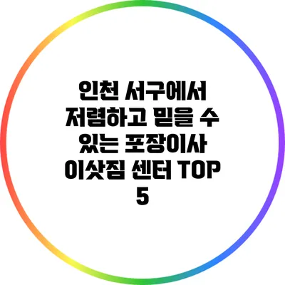 인천 서구에서 저렴하고 믿을 수 있는 포장이사 이삿짐 센터 TOP 5