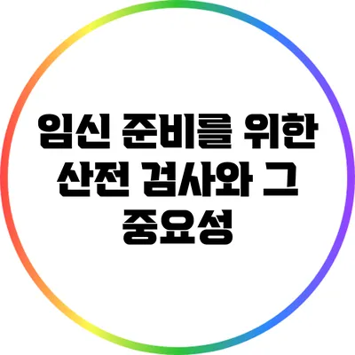 임신 준비를 위한 산전 검사와 그 중요성