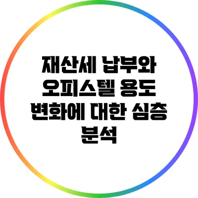재산세 납부와 오피스텔 용도 변화에 대한 심층 분석