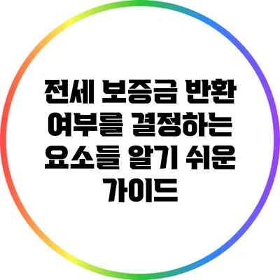 전세 보증금 반환 여부를 결정하는 요소들: 알기 쉬운 가이드