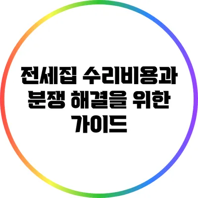전세집 수리비용과 분쟁 해결을 위한 가이드