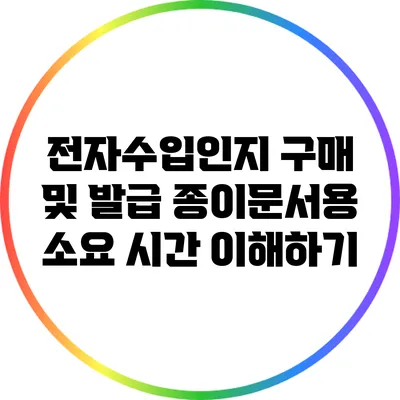 전자수입인지 구매 및 발급: 종이문서용 소요 시간 이해하기
