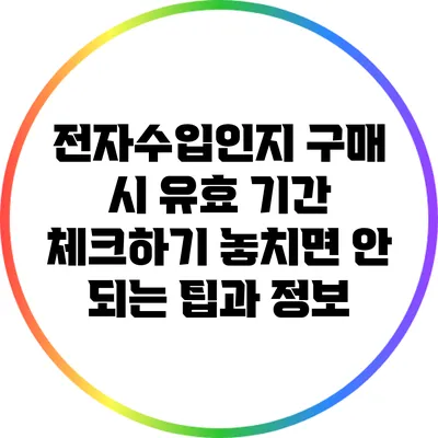 전자수입인지 구매 시 유효 기간 체크하기: 놓치면 안 되는 팁과 정보