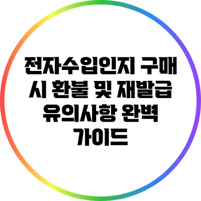 전자수입인지 구매 시 환불 및 재발급 유의사항 완벽 가이드