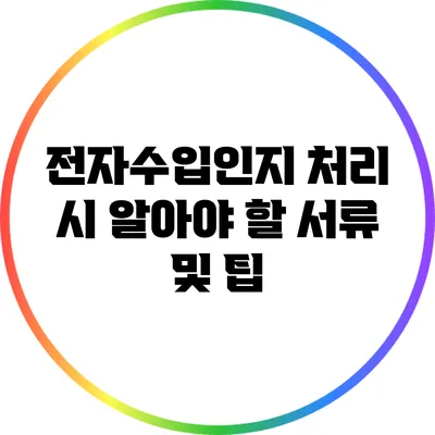 전자수입인지 처리 시 알아야 할 서류 및 팁
