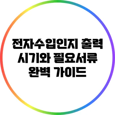 전자수입인지 출력 시기와 필요서류 완벽 가이드
