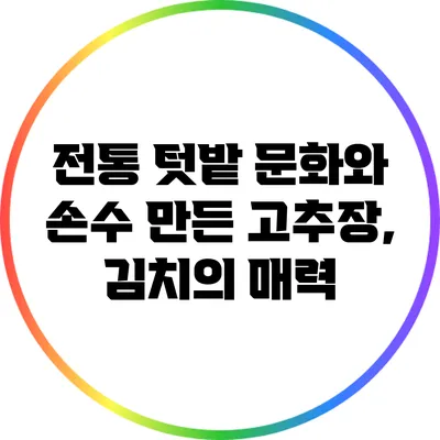 전통 텃밭 문화와 손수 만든 고추장, 김치의 매력