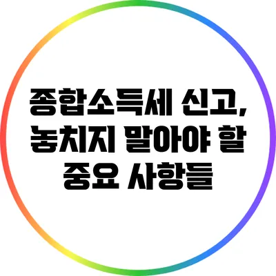 종합소득세 신고, 놓치지 말아야 할 중요 사항들